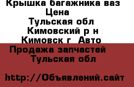 Крышка багажника ваз 2110 › Цена ­ 1 300 - Тульская обл., Кимовский р-н, Кимовск г. Авто » Продажа запчастей   . Тульская обл.